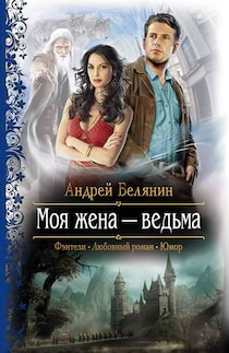 Белянин Андрей - Моя жена - ведьма