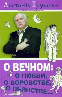 Трушкин Анатолий - О вечном: о любви, о воровстве, о пьянстве