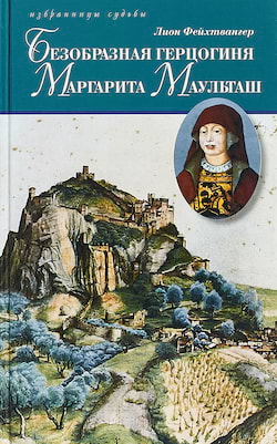 Фейхтвангер Лион - Безобразная герцогиня Маргарита Маульташ