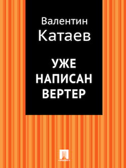 Катаев Валентин - Уже написан Вертер