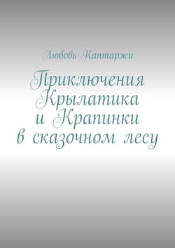 Кантаржи Любовь - Приключения Крылатика и Крапинки в сказочном лесу