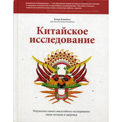 Кэмпбелл Колин - Китайское исследование. Результаты самого масштабного исследования связи питания и здоровья