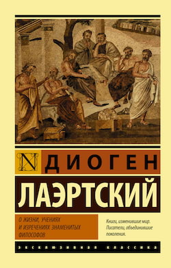 Диоген Лаэртский - О жизни, учениях и изречениях знаменитых философов