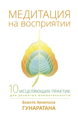 Хенепола Гунаратана Бханте - Медитация на восприятии. Десять целительных практик для развития внимательности